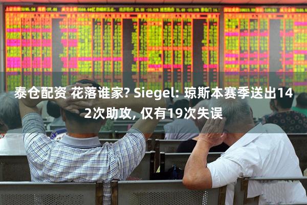 泰仓配资 花落谁家? Siegel: 琼斯本赛季送出142次助攻, 仅有19次失误